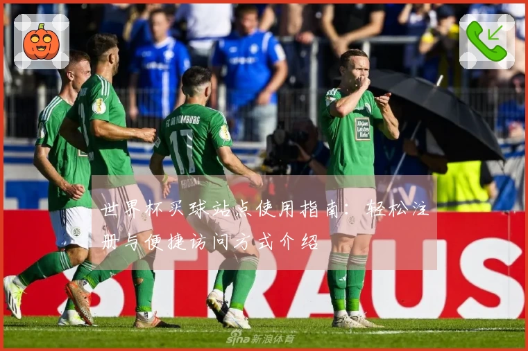 世界杯买球站点使用指南：轻松注册与便捷访问方式介绍